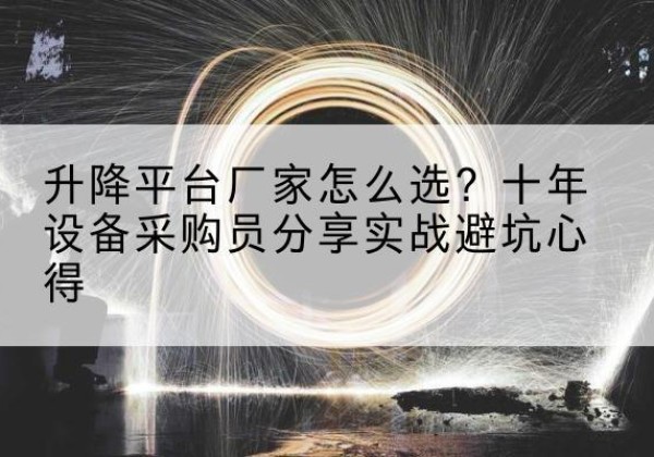 稷山升降平台厂家-怎么选？十年设备采购员分享实战避坑心得